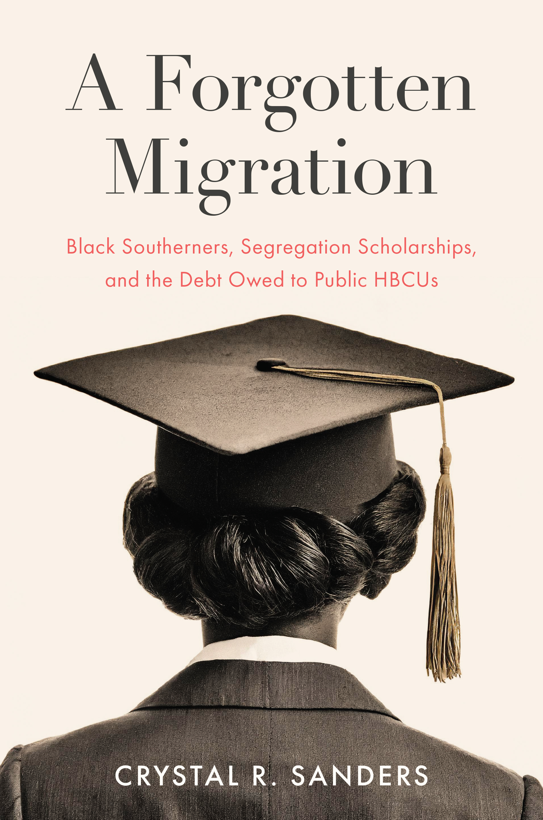 Book cover: A Forgotten Migration: Black Southerners, Segregation Scholarships, and the Debt Owed to Public HBCUs, by Crystal R. Sanders